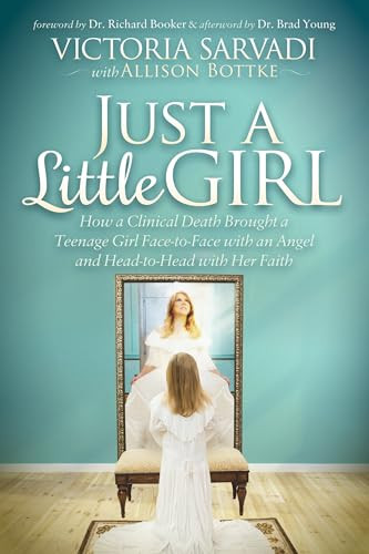 Just a Little Girl (How a Clinical Death Brought a Teenage Girl Face-to-Face With An Angel and Head-to-Toe with Her Faith) - 9781630478834 by Victoria Sarvadi, Allison Bottke, 9781630478834