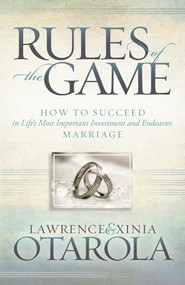 Rules of the Game (How to Succeed in Life's Most Important Investment and Endeavor, Marriage) - 9781630479084 by Lawrence Otarola, Xinia Otarola, 9781630479084