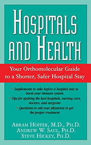 Hospitals and Health (Your Orthomolecular Guide to a Shorter, Safer Hospital Stay) - 9781591202608 by Abram Hoffer, M.D., Ph.D., Andrew W. Saul, Steve Hickey, 9781591202608