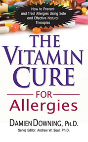 The Vitamin Cure for Allergies (How to Prevent and Treat Allergies Using Safe and Effective Natural Therapies) - 9781591202714 by Damien Downing, PhD, 9781591202714