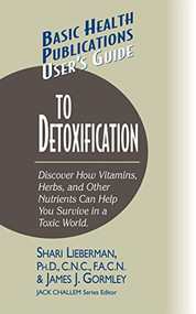 User's Guide to Detoxification (Discover How Vitamins, Herbs, and Other Nutrients Help You Survive in a Toxic World) - 9781591201540 by Dr. Shari Lieberman, James J. Gormley, Jack Challem, 9781591201540
