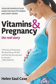 Vitamins & Pregnancy: The Real Story (Your Orthomolecular Guide for Healthy Babies & Happy Moms) - 9781591203131 by Helen Saul Case, 9781591203131