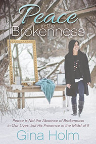 Peace in the Brokenness (Peace is not the Absence of Brokenness in our Lives, but His Presence in the Midst of it) - 9781683500063 by Gina Holm, 9781683500063