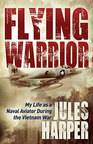 Flying Warrior (My Life as a Naval Aviator During the Vietnam War) - 9781683500667 by Jules Harper, 9781683500667