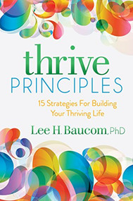 Thrive Principles (15 Strategies For Building Your Thriving Life) - 9781683500773 by Lee H. Baucom, PhD, 9781683500773