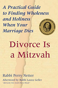 Divorce Is a Mitzvah (A Practical Guide to Finding Wholeness and Holiness When Your Marriage Dies) - 9781580231725 by Perry Netter, Laura Geller, 9781580231725