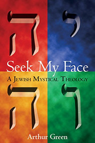 Seek My Face (A Jewish Mystical Theology) - 9781580231305 by Dr. Arthur Green, 9781580231305