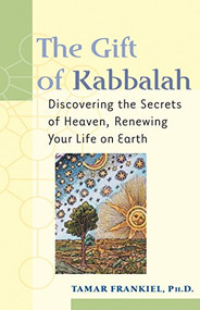 The Gift of Kabbalah (Discovering the Secrets of Heaven, Renewing Your Life on Earth) - 9781580231411 by Tamar Frankiel, PhD, 9781580231411