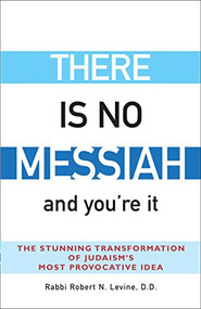 There Is No Messiah-and You're It (The Stunning Transformation of Judaism's Most Provocative Idea) - 9781580232555 by Rabbi Robert N. Levine, 9781580232555