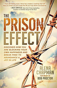 The Prison Effect (Discover How You Are Blocking Your Own Happiness and Break Free to Abundance and Joy in Life) - 9781683500964 by Alena Chapman, 9781683500964