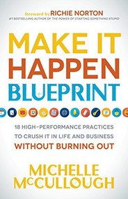 Make It Happen Blueprint (18 High-Performance Practices to Crush it in Life and Business without Burning Out) - 9781683501138 by Michelle McCullough, Richie Norton, 9781683501138