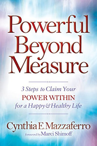 Powerful Beyond Measure (3 Steps to Claim Your Power Within for a Happy & Healthy Life) - 9781683501503 by Cynthia E. Mazzaferro, 9781683501503