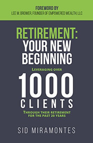Retirement: Your New Beginning (Leveraging Over 1000 Clients Through Their Retirement for the Past 20 Years) - 9781683501268 by Sid Miramontes, Lee M. Brower, 9781683501268