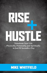 Rise and Hustle (Transform Your Life Physically, Personally, and Spiritually in Just 90 Seconds a Day) - 9781683501817 by Mike Whitfield, 9781683501817