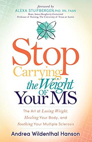 Stop Carrying the Weight of Your MS (The Art of Losing Weight, Healing Your Body, and Soothing Your Multiple Sclerosis) - 9781683501985 by Andrea Wildenthal Hanson, 9781683501985