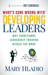 Developing Leaders (Why Traditional Leadership Training Misses the Mark) - 9781683502234 by Mary Hladio, Ray Edwards, 9781683502234