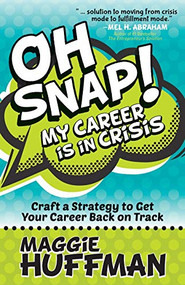 Oh Snap! My Career is in Crisis (Craft a Strategy to Get Your Career Back on Track) - 9781683503439 by Maggie Huffman, 9781683503439