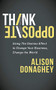 Think Opposite (Using the Domino Effect to Change Your Business, Change the World) - 9781683503460 by Alison Donaghey, 9781683503460