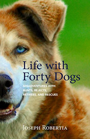Life with Forty Dogs (Misadventures with Runts, Rejects, Retirees, and Rescues) - 9781943328918 by Joseph Robertia, 9781943328918