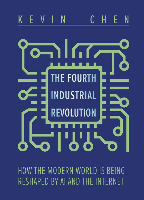 The Fourth Industrial Revolution (How the Modern World is Being Reshaped by AI and the Internet) by Kevin Chen, 9781487809836
