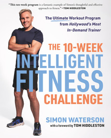 The 10-Week Intelligent Fitness Challenge (The Ultimate Workout Program from Hollywood's Most In-Demand Trainer) by Simon Waterson, Tom Hiddleston, 9781637274576