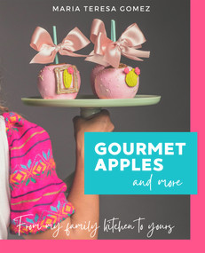 Gourmet Apples and more (From my family kitchen to yours) by Maria Teresa Gomez, 9781736149645