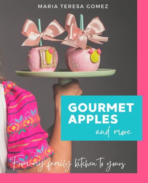 Gourmet Apples and more (From my family kitchen to yours) by Maria Teresa Gomez, 9781736149645