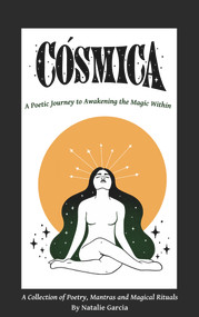 CÓSMICA (A Poetic Journey to Awakening the Magic Within) by Natalie Garcia, 9781737992738