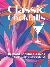 Classic Cocktails (The most popular classics Blend, build, shake and stir!) by New Holland Publishers, 9781760795559