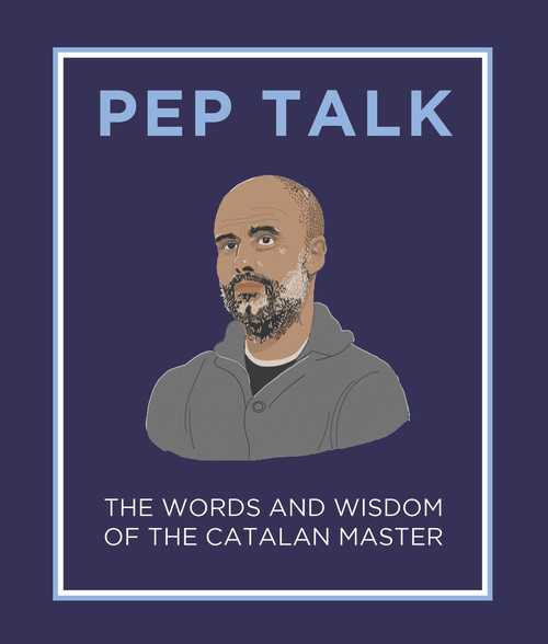Pep Talk (The Words and Wisdom of the Catalan Master) by Giles Elliott, 9781783966721