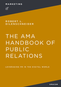 The AMA Handbook of Public Relations (Leveraging PR in the Digital World) by Robert Dilenschneider, 9781400245925