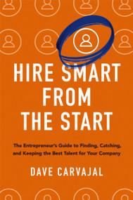 Hire Smart from the Start (The Entrepreneur's Guide to Finding, Catching, and Keeping the Best Talent for Your Company) - 9781400246069 by Dave Carvajal, 9781400246069
