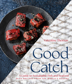 Good Catch (A Guide to Sustainable Fish and Seafood with Recipes from the World's Oceans - A Cookbook) by Valentine Thomas, 9781454946908