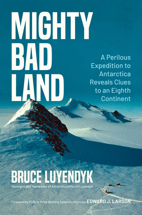 Mighty Bad Land (A Perilous Expedition to Antarctica Reveals Clues to an Eighth Continent) by Bruce Luyendyk, Edward J. Larson, 9781637588437