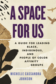 A Space for Us (A Guide for Leading Black, Indigenous, and People of Color Affinity Groups) by Michelle Cassandra Johnson, 9780807007860
