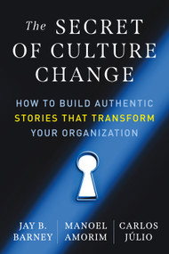 The Secret of Culture Change (How to Build Authentic Stories That Transform Your Organization) by Jay B. Barney, Manoel Amorim, Carlos Júlio, 9781523004928