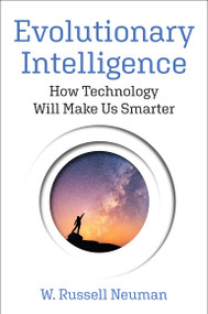 Evolutionary Intelligence (How Technology Will Make Us Smarter) by W. Russell Neuman, 9780262048484
