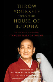 Throw Yourself into the House of Buddha (The Life and Zen Teachings of Tangen Harada Roshi) by Tangen Harada, Belenda  Attaway Yamakawa, Kogen Czarnik, Bodhin Kjolhede, 9781645471363