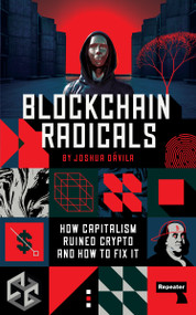 Blockchain Radicals (How Capitalism Ruined Crypto and How to Fix It) by Joshua Dávila, 9781914420856