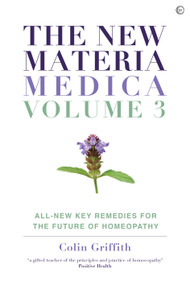 The New Materia Medica: Volume III (All-new Key Remedies for the Future of Homoeopathy) by Colin Griffith, 9781786787019