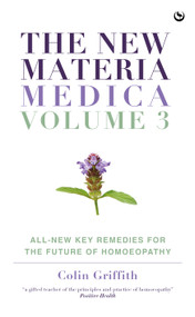 The New Materia Medica: Volume III (All-new Key Remedies for the Future of Homoeopathy) by Colin Griffith, 9781786787019