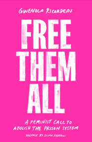 Free Them All (A Feminist Call to Abolish the Prison System) by Gwenola Ricordeau, Silvia Federici, Emma Ramadan, Tom Roberge, 9781839762734