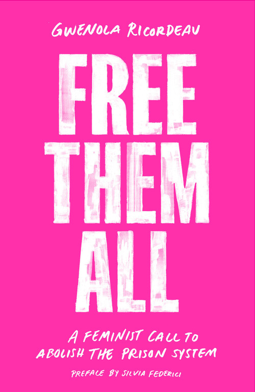 Free Them All (A Feminist Call to Abolish the Prison System) by Gwenola Ricordeau, Silvia Federici, Emma Ramadan, Tom Roberge, 9781839762734