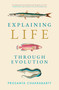 Explaining Life through Evolution by Prosanta Chakrabarty, 9780262546256
