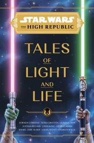 Star Wars: The High Republic: Tales of Light and Life by Zoraida Córdova, Tessa Gratton, Claudia Gray, Justina Ireland, Lydia Kang, 9781368093798