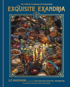 Exquisite Exandria: The Official Cookbook of Critical Role by Liz Marsham, Critical Role, Jesse Szewczyk, Susan Vu, Amanda Yee, Quyen Tran, Sam Riegel, 9780593157046