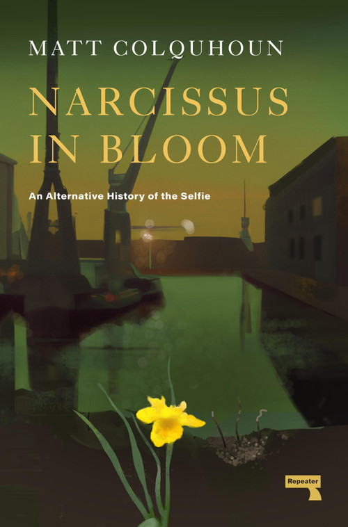 Narcissus in Bloom (An Alternative History of the Selfie) by Matt Colquhoun, 9781914420634