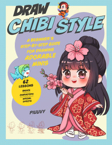 Draw Chibi Style (A Beginner's Step-by-Step Guide for Drawing Adorable Minis - 62 Lessons: Basics, Characters, Special Effects) by Piuuvy, 9780760381410