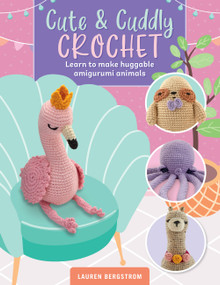 Cute & Cuddly Crochet (Learn to make huggable amigurumi animals) by Lauren Bergstrom, 9780760382905