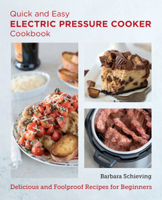 Quick and Easy Electric Pressure Cooker Cookbook (Delicious and Foolproof Recipes for Beginners) by Barbara Schieving, 9780760383483